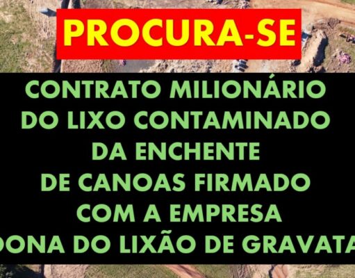 PROCURA-SE O CONTRATO MILIONÁRIO DO LIXO CONTAMINADO DE CANOAS FIRMADO COM EMPRESA DONA DO LIXÃO DE GRAVATAI